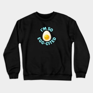 I'm So Egg-Cited - Egg Pun Crewneck Sweatshirt